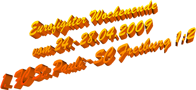 Eurofighter Wochenende
vom 24.- 28.04.2009
1.  FC St. Pauli - SC Freiburg 1:2
