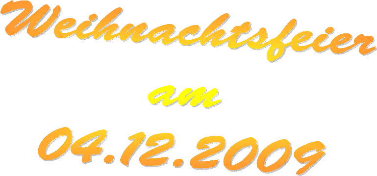Weihnachtsfeier
am
04.12.2009